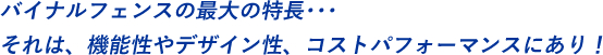 バイナルフェンスの最大の特長･･･それは、機能性やデザイン性、コストパフォーマンスにあり